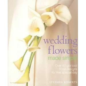  Wedding Flowers Made Simple Stephen Roberts Books