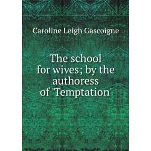   ; by the authoress of Temptation. Caroline Leigh Gascoigne Books