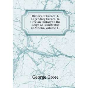   to the Reign of Peisistratus at Athens, Volume 11 George Grote Books