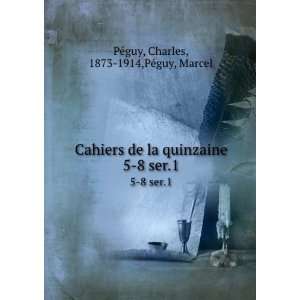  Cahiers de la quinzaine. 5 8 ser.1 Charles, 1873 1914,PÃ©guy 