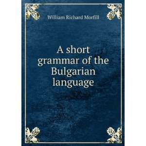  A short grammar of the Bulgarian language William Richard 
