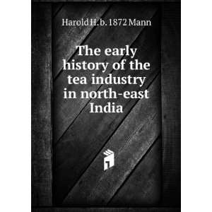   of the tea industry in north east India Harold H. b. 1872 Mann Books