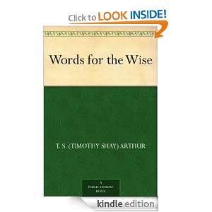   for the Wise T. S. (Timothy Shay) Arthur  Kindle Store