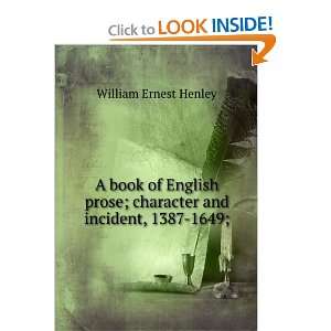   ; character and incident, 1387 1649; William Ernest Henley Books