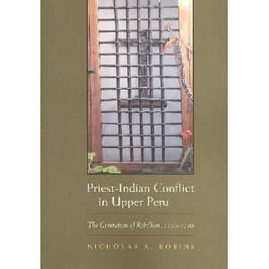    Priest Indian Conflict in Upper Peru Nicholas A. Robins Books