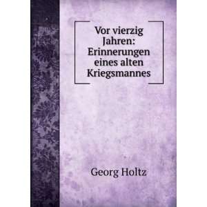   Jahren Erinnerungen eines alten Kriegsmannes Georg Holtz Books