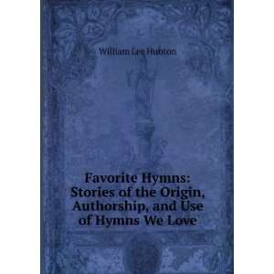   , Authorship, and Use of Hymns We Love William Lee Hunton Books