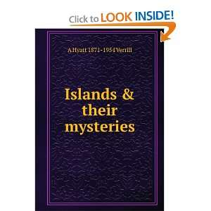    Islands & their mysteries A Hyatt 1871 1954 Verrill Books