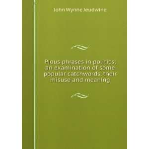  Pious phrases in politics; an examination of some popular 