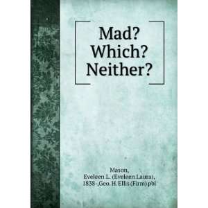  Mad? Which? Neither? Eveleen L. Geo. H. Ellis Firm Mason Books