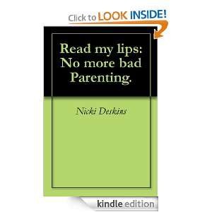 Read my lips No more bad Parenting. Nicki Deskins  