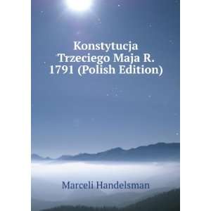 Konstytucja Trzeciego Maja R. 1791 (Polish Edition) Marceli 