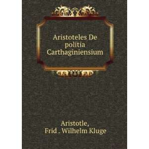   De politia Carthaginiensium Frid . Wilhelm Kluge Aristotle Books