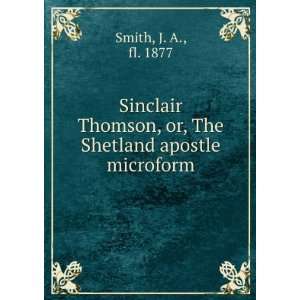  Sinclair Thomson, or, The Shetland apostle microform J. A 