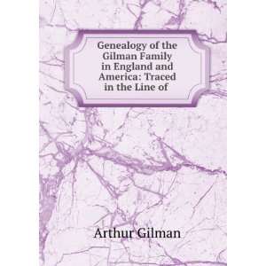   in England and America Traced in the Line of . Arthur Gilman Books