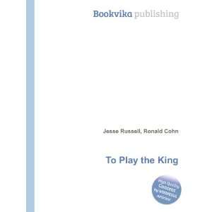  To Play the King Ronald Cohn Jesse Russell Books