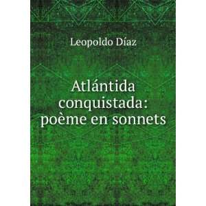   AtlÃ¡ntida conquistada poÃ¨me en sonnets Leopoldo DÃ­az Books