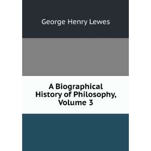   History of Philosophy, Volume 3 George Henry Lewes Books
