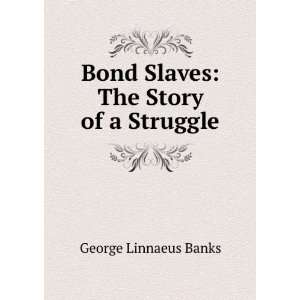    Bond Slaves The Story of a Struggle George Linnaeus Banks Books