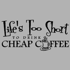  Lifes too short to drink cheap coffee.Kitchen Wall Quote Words 