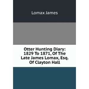   , Of The Late James Lomax, Esq. Of Clayton Hall Lomax James Books
