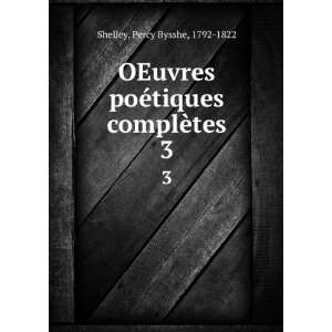  OEuvres poÃ©tiques complÃ¨tes. 3 Percy Bysshe, 1792 