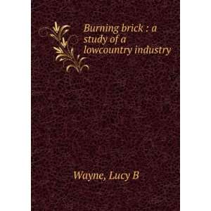  Burning brick  a study of a lowcountry industry Lucy B 