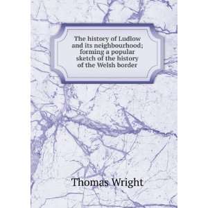  The history of Ludlow and its neighbourhood; forming a 