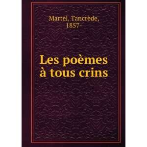    Les poÃ¨mes Ã  tous crins TancrÃ¨de, 1857  Martel Books
