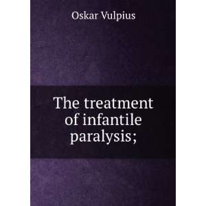 The treatment of infantile paralysis; Oskar Vulpius 
