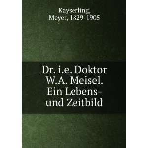 Dr. i.e. Doktor W.A. Meisel. Ein Lebens  und Zeitbild Meyer, 1829 