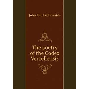  The poetry of the Codex Vercellensis John Mitchell Kemble Books
