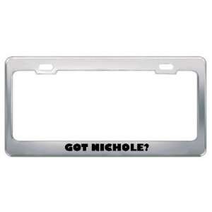  Got Nichole? Girl Name Metal License Plate Frame Holder 