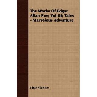The Works Of Edgar Allan Poe; Vol III; Tales   Marvelous Adventure by 