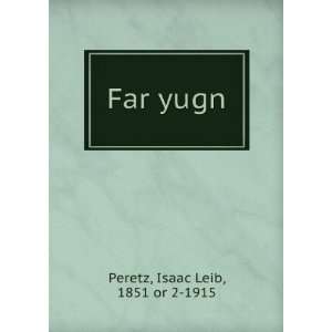  Far yugn Isaac Leib, 1851 or 2 1915 Peretz Books