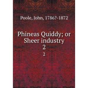    Phineas Quiddy; or Sheer industry. 2 John, 1786? 1872 Poole Books