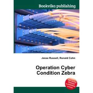  Operation Cyber Condition Zebra Ronald Cohn Jesse Russell Books