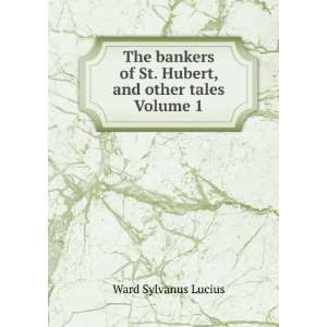  The bankers of St. Hubert, and other tales Volume 1 Ward 
