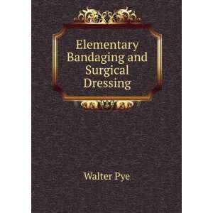    Elementary Bandaging and Surgical Dressing Walter Pye Books