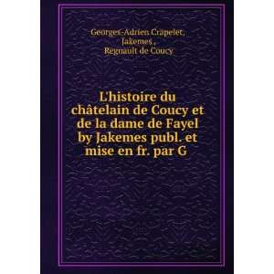   . par G . Jakemes , Regnault de Coucy Georges Adrien Crapelet Books