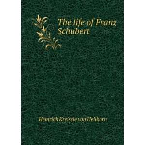  The life of Franz Schubert Heinrich Kreissle von Hellborn Books