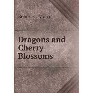 Dragons and Cherry Blossoms Robert C. Morris  Books