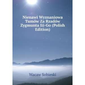   Zygmunta Iii Go (Polish Edition) Wacaw Sobieski  Books