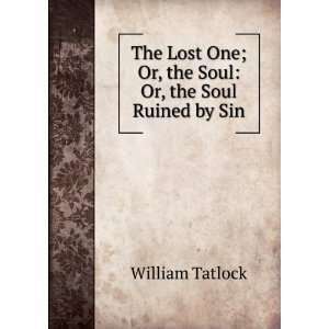   One; Or, the Soul Or, the Soul Ruined by Sin William Tatlock Books
