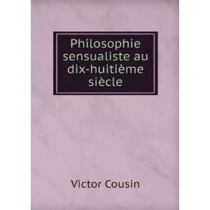   sensualiste au dix huitiÃ¨me siÃ¨cle Victor Cousin Books