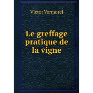  Le greffage pratique de la vigne Victor Vermorel Books