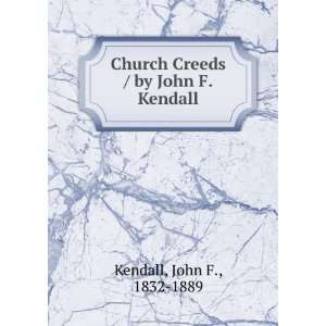  Church Creeds / by John F. Kendall John F., 1832 1889 