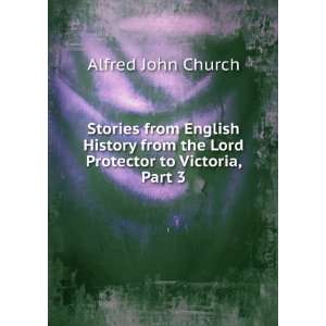   from the Lord Protector to Victoria, Part 3 Alfred John Church Books