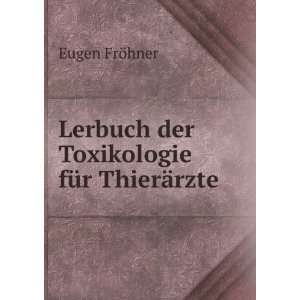   Lerbuch der Toxikologie fÃ¼r ThierÃ¤rzte Eugen FrÃ¶hner Books