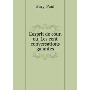   esprit de cour, ou, Les cent conversations galantes Paul Bary Books